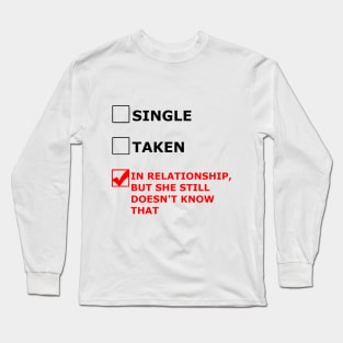 In relationschip but she still doesnt know that Long Sleeve T-Shirt